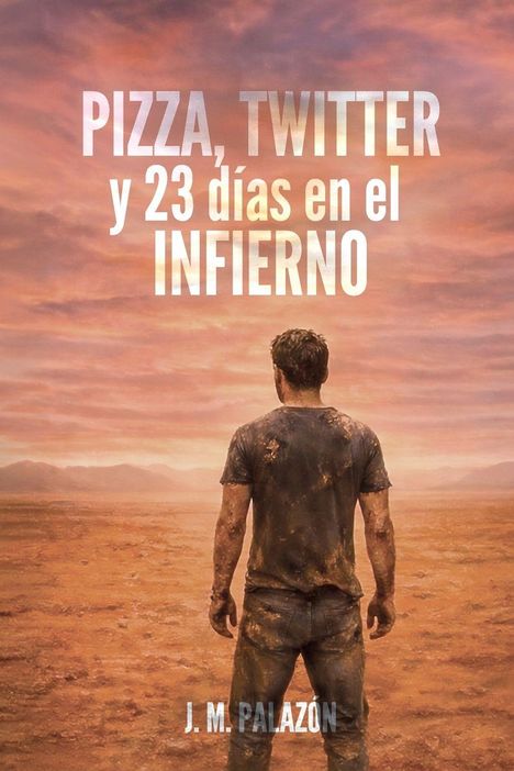 "PIZZA, TWITTER y 23 días en el INFIERNO" von J.M. Palazon. Ein Mann steht in einer wüstenartigen Landschaft.