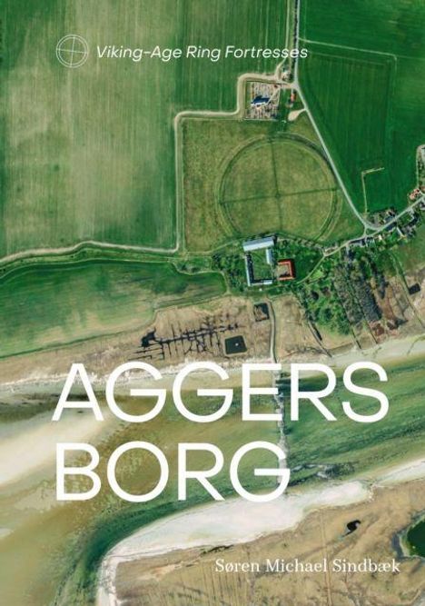 Text: "Viking-Age Ring Fortresses", "AGGERS BORG", "Søren Michael Sindbæk". Luftaufnahme einer grünen Landschaft mit kreisförmiger Struktur.