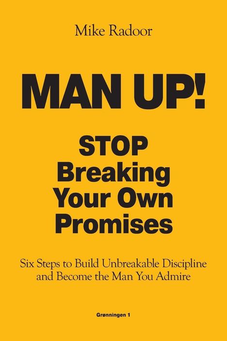 "Man Up! STOP Breaking Your Own Promises. Six Steps to Build Unbreakable Discipline." Gelber Hintergrund.