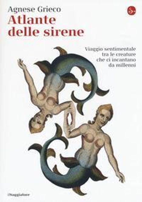 Agnese Grieco: Atlante delle sirene. Viaggio sentimentale tra le creature che ci incantano da millenni, Buch