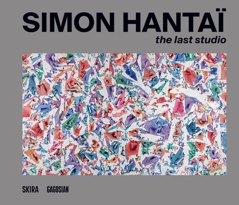 "SIMON HANTAÏ the last studio" oben, "SKIRA GAGOSIAN" unten. Farbiges, abstraktes Muster mit bunten Formen.