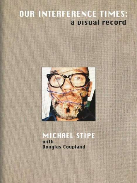 Michael Stipe with Douglas Coupland: Our Interference Times: A Visual Record, Buch