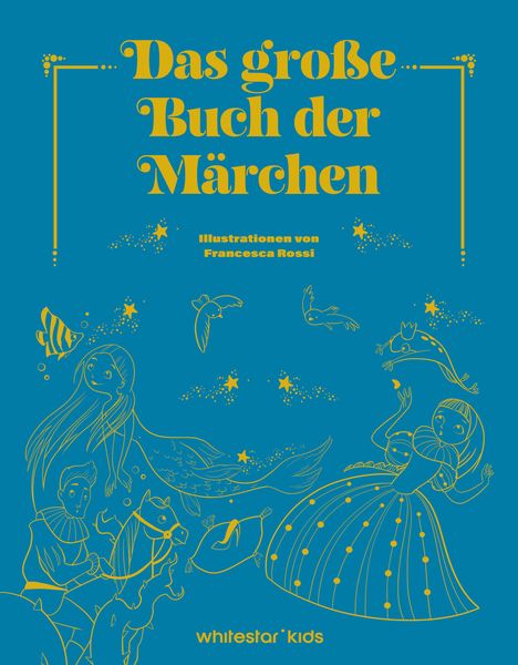 "Das große Buch der Märchen" und "Illustrationen von Francesca Rossi". Illustrationen mit Märchenfiguren und Tieren.