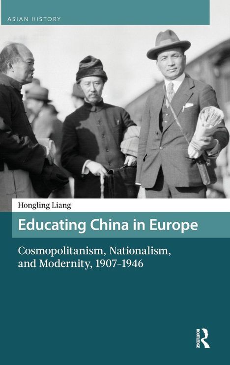 Oben: "Asian History." Titel: "Educating China in Europe." Untertitel: "Cosmopolitanism, Nationalism, and Modernity, 1907-1946." Darunter ein Schwarz-Weiß-Foto von drei Männern in traditioneller Kleidung und Anzug. Links unten ein Logo.