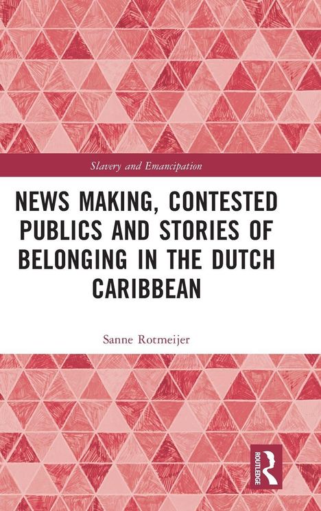 "News Making, Contested Publics and Stories of Belonging in the Dutch Caribbean" von Sanne Rotmeijer. Rotes Dreieckmuster.
