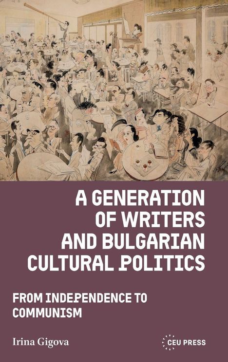 Titel: "A Generation of Writers and Bulgarian Cultural Politics". Unten: "From Independence to Communism" von Irina Gigova. Illustration: Lebhaftes Café mit vielen Personen.