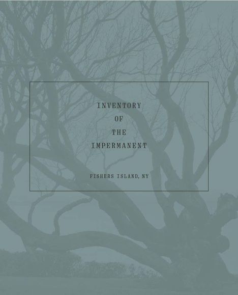 Text: "Inventory of the Impermanent, Fishers Island, NY". Sichtbare Baumäste hinter transparentem Rechteck.