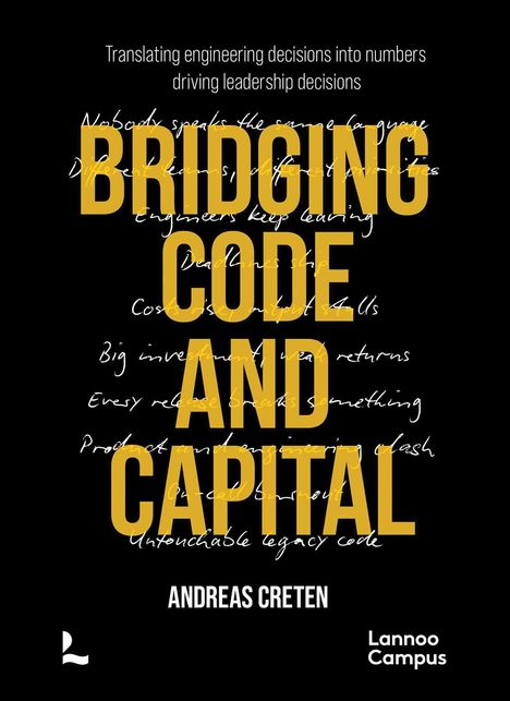 Oben steht: "Translating engineering decisions into numbers driving leadership decisions". 

Darunter in großer gelber Schrift: "BRIDGING CODE AND CAPITAL". 

Unten: "ANDREAS CRETEN". 

Rechts unten: "Lannoo Campus". 

Es ist ein Buchcover mit schwarzem Hintergrund.