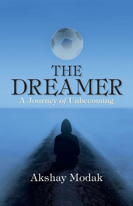 „THE DREAMER: A Journey of Unbecoming“ von Akshay Modak. Schattenfigur sitzt auf einem Weg, im Himmel ein Fußball.