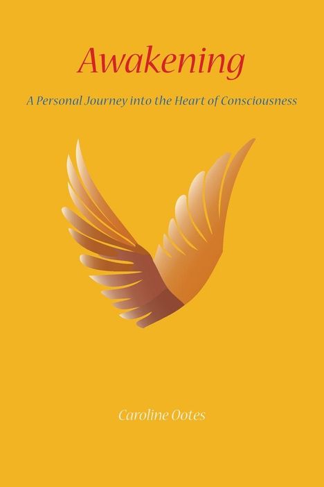 Titel: "Awakening". Untertitel: "A Personal Journey into the Heart of Consciousness". Autor: Caroline Ootes. Illustration: Flügel.