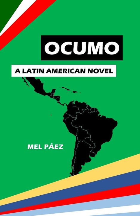 Text: "OCUMO", "A LATIN AMERICAN NOVEL", "MEL PÁEZ". Grüne Fläche, schwarze Karte von Lateinamerika, bunte Streifen.
