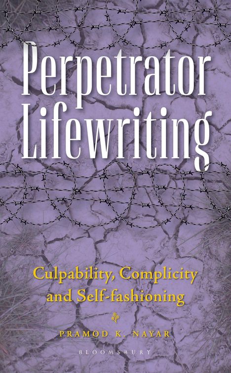 "Perpetrator Lifewriting, Culpability, Complicity and Self-fashioning, Pramod K. Nayar, Bloomsbury." Zaun auf, rissigem Boden.