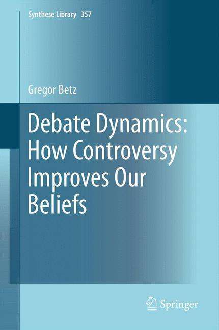 Gregor Betz: Debate Dynamics: How Controversy Improves Our Beliefs, Buch
