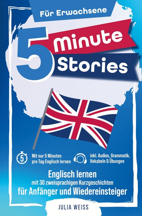 Julia Weiss: 5 Minute Stories für Erwachsene: Englisch lernen mit 30 zweisprachigen Kurzgeschichten (inkl. Audios, Grammatik, Übungen &amp; Vokabeln), Buch