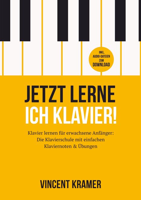 Vincent Kramer: Jetzt lerne ich Klavier! Klavier lernen für erwachsene Anfänger: Die Klavierschule mit einfachen Klaviernoten &amp; Übungen + Audio-Dateien zum Download, Buch