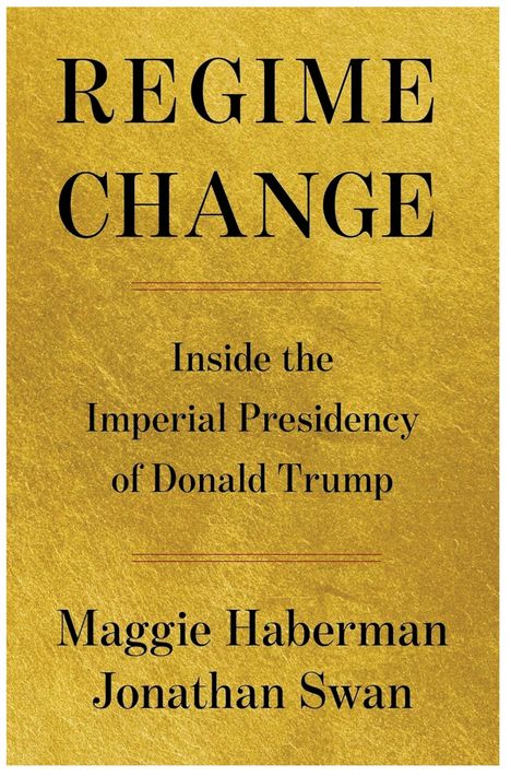 Texte: "REGIME CHANGE", "Inside the Imperial Presidency of Donald Trump", Autoren: Maggie Haberman, Jonathan Swan. Goldener Hintergrund.
