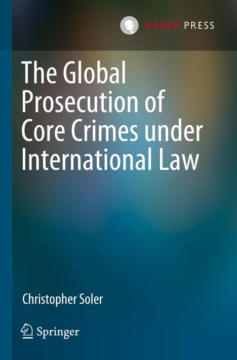 Christopher Soler: The Global Prosecution of Core Crimes under International Law, Buch
