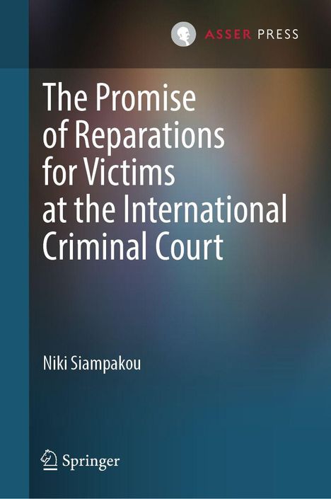 "The Promise of Reparations for Victims at the International Criminal Court" von Niki Siampakou, ASHER PRESS, Springer-Logo.