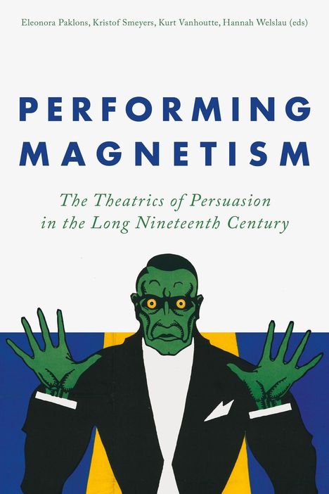 Text: "Performing Magnetism: The Theatrics of Persuasion in the Long Nineteenth Century." Illustration: Grünes, ernstes Gesicht mit weit geöffneten Augen und erhobenen Händen im Anzug.