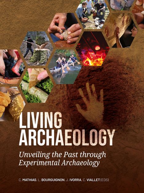Text: "LIVING ARCHAEOLOGY Unveiling the Past through Experimental Archaeology". Bilder einer Hand, Feuer und Tätigkeiten.