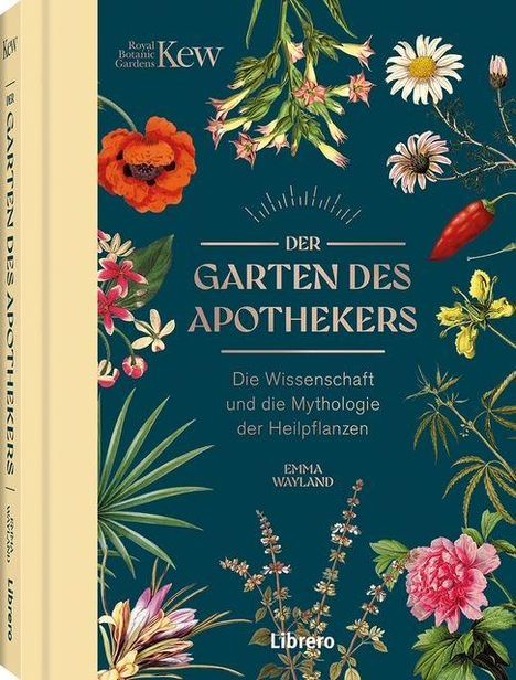 "Der Garten des Apothekers. Die Wissenschaft und die Mythologie der Heilpflanzen. Emma Wayland." Bunte Blumenillustrationen.