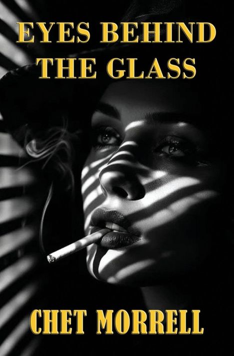 "Eyes Behind the Glass" und "Chet Morrell" in gelber Schrift. Schatten eines Jalousie-Musters auf einem Gesicht mit Zigarette.