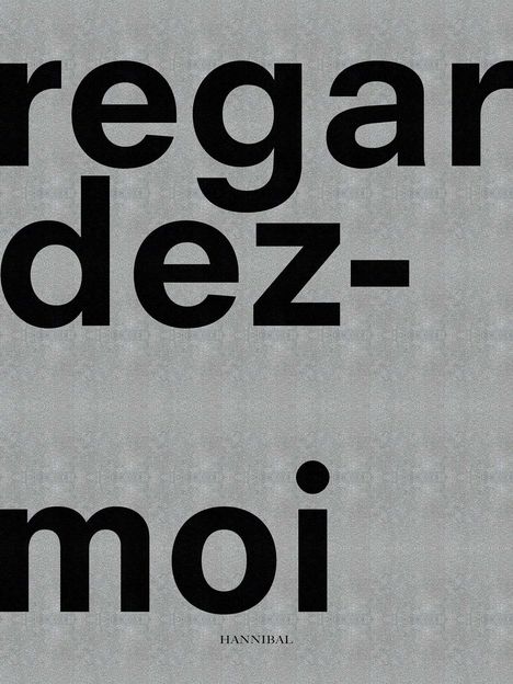 Der Text "regardez-moi" in großen, schwarzen Buchstaben auf grauem Hintergrund. Unten steht "HANNIBAL".