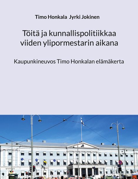 Timo Honkala, Jyrki Jokinen. Töitä ja kunnallispolitiikkaa viiden ylipormestarin aikana. Historische Gebäudefront.