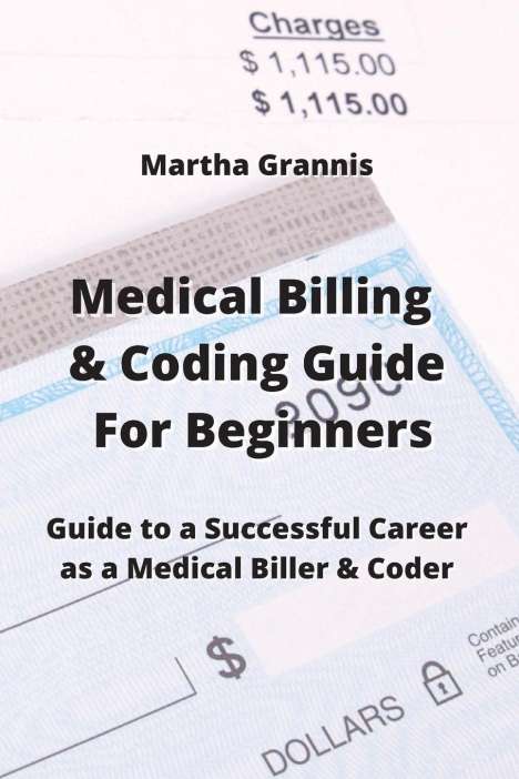 Martha Grannis: Medical Billing &amp; Coding Guide For Beginners, Buch