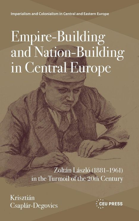 "Empire-Building and Nation-Building in Central Europe", Zoltán László (1881–1961), Krisztián Csaplár-Degovics. Illustration eines Mannes.
