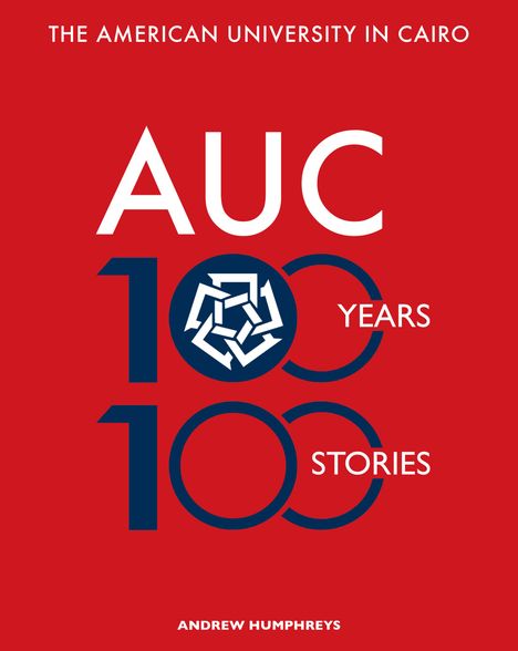 Andrew Humphreys: The American University in Cairo: 100 Years, 100 Stories, Buch