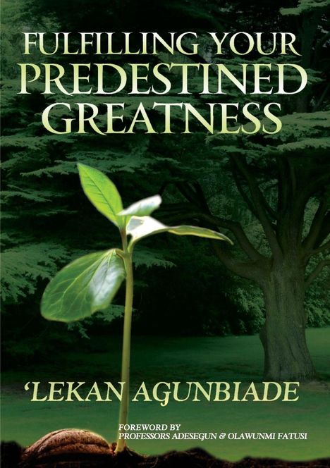 Texte: "Fulfilling Your Predestined Greatness", "'Lekan Agunbiade", "Foreword by Professors Adesegun & Olawunmi Fatusi". Ein Baum und eine Pflanze.