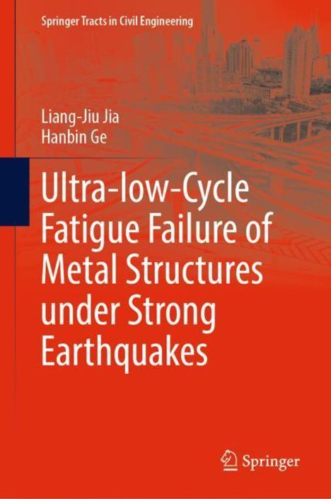 Hanbin Ge: Ultra-low-Cycle Fatigue Failure of Metal Structures under Strong Earthquakes, Buch