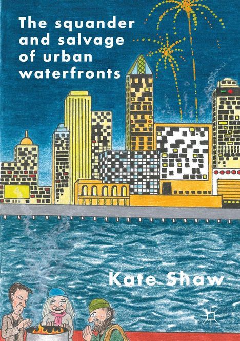 „The squander and salvage of urban waterfronts“ und „Kate Shaw“. Illustration von Hochhäusern, Feuerwerk und Personen am Wasser.