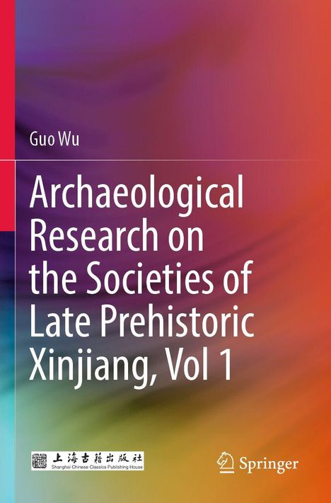 Guo Wu: Archaeological Research on the Societies of Late Prehistoric Xinjiang, Vol 1. Bunte abstrakte Farbverläufe.