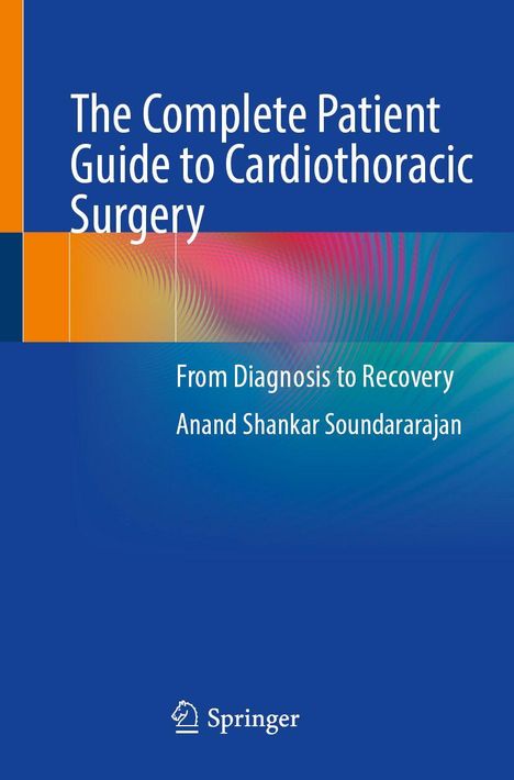 "The Complete Patient Guide to Cardiothoracic Surgery. From Diagnosis to Recovery. Anand Shankar Soundararajan." Springer-Logo.