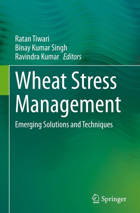 „Wheat Stress Management: Emerging Solutions and Techniques“, Autoren: Ratan Tiwari, Binay Kumar Singh, Ravindra Kumar. Grünen Hintergrund mit Springer-Logo.