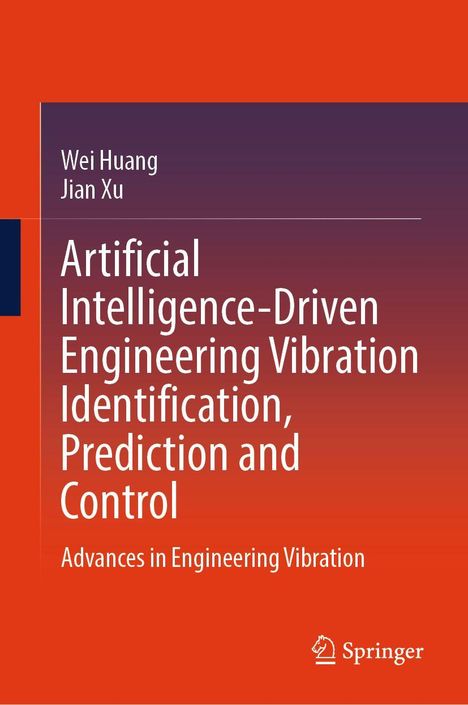 Titel: "Artificial Intelligence-Driven Engineering Vibration Identification, Prediction and Control." Autoren: Wei Huang, Jian Xu. Unten rechts das Springer-Logo. Hintergrund in Orange-Rot-Tönen.
