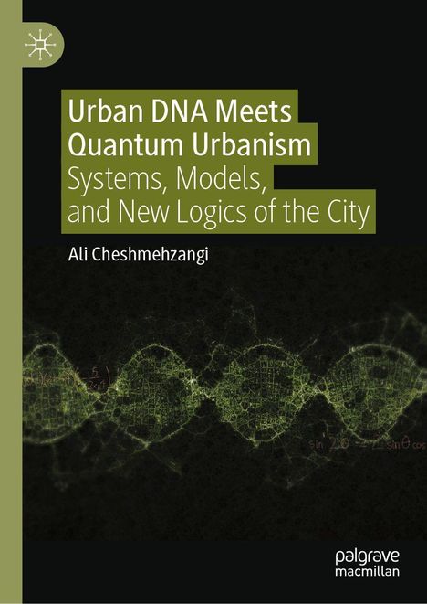 Buchtitel: Urban DNA Meets Quantum Urbanism. Autor: Ali Cheshmehzangi. Untertitel: Systeme und neue Logiken der Stadt.