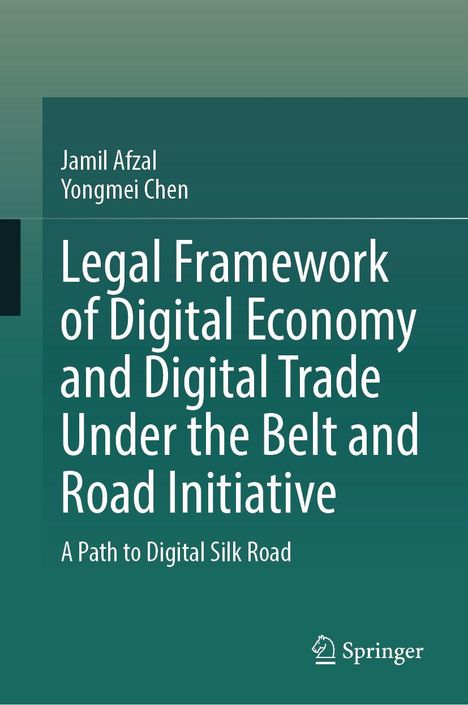"Jamil Afzal, Yongmei Chen, Legal Framework of Digital Economy and Digital Trade Under the Belt and Road Initiative."
