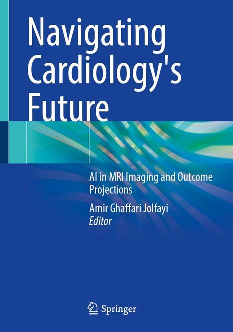 „Navigating Cardiology’s Future: AI in MRI Imaging and Outcome Projections“ von Amir Ghaffari Jolfayi, Editor. Springer-Logo.