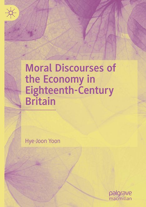 Titel: "Moral Discourses of the Economy in Eighteenth-Century Britain". Autor: Hye-Joon Yoon. Hintergrund: Blätter in Gelb- und Lilatönen.