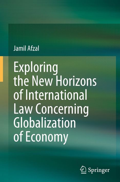 Der Titel lautet: "Exploring the New Horizons of International Law Concerning Globalization of Economy". Autorangabe: Jamil Afzal. Unten rechts befindet sich das Springer-Logo. Der Hintergrund ist in Grün- und Blautönen gehalten.