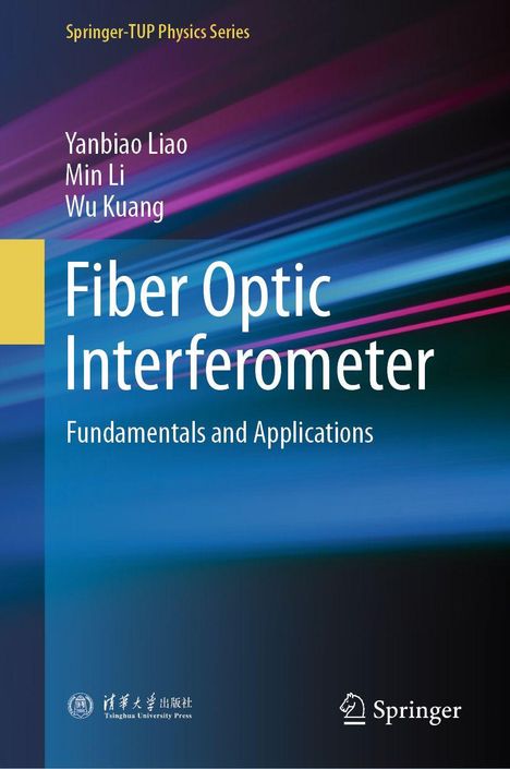 „Fiber Optic Interferometer: Fundamentals and Applications“ von Yanbiao Liao, Min Li, Wu Kuang. Springer-TUP Physics Series.