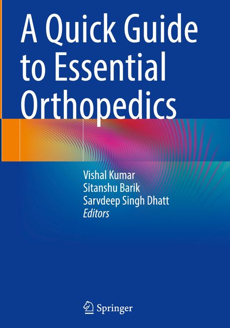 "A Quick Guide to Essential Orthopedics" und die Namen "Vishal Kumar, Sitanshu Barik, Sarvdeep Singh Dhatt". Unten ein Springer-Logo.