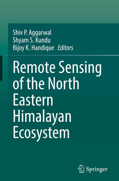 "Remote Sensing of the North Eastern Himalayan Ecosystem" von Shiv P. Aggarwal, Shyam S. Kundu, Bijoy K. Handique.