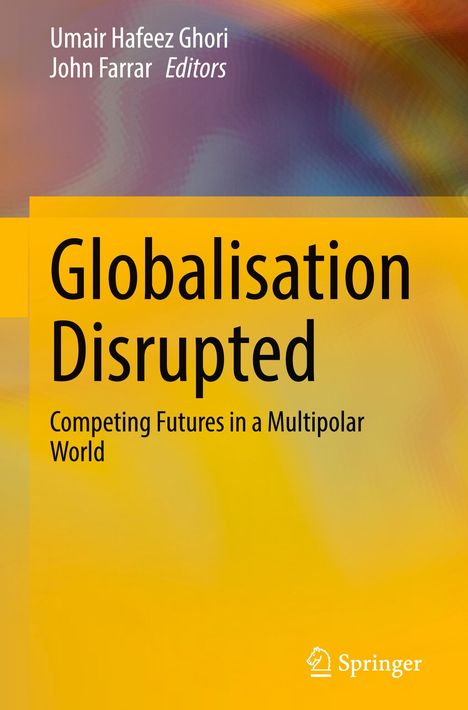„Globalisation Disrupted: Competing Futures in a Multipolar World“ von Umair Hafeez Ghori und John Farrar, bunter Hintergrund.
