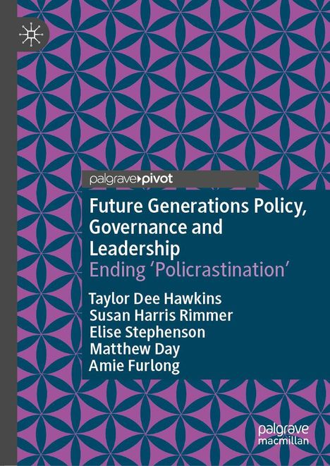 "Future Generations Policy, Governance and Leadership. Ending 'Policrastination'. Autoren: Hawkins, Rimmer, Stephenson, Day, Furlong. Lila-blaues geometrisches Muster."