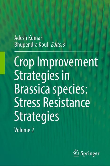 Adesh Kumar, Bhupendra Koul, Titel: "Crop Improvement Strategies in Brassica species: Stress Resistance Strategies", Vol. 2. Grün, Springer-Logo.