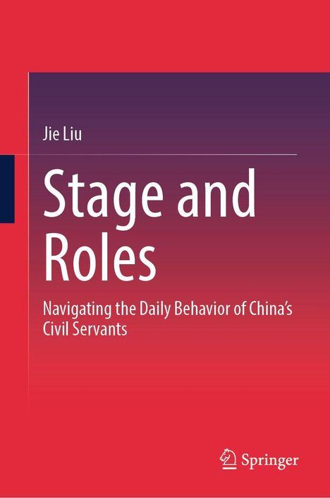 Text: "Jie Liu, Stage and Roles, Navigating the Daily Behavior of China's Civil Servants, Springer". Roter Hintergrund.